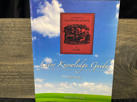 Prep Year Later Knowledge Guide (Christian Grammar School at Home)