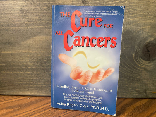 The Cure for All Cancers Including Over 100 Case Histories of Persons Cured