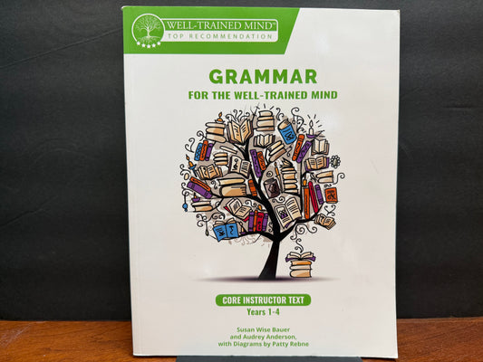 Grammar for the Well-Trained Mind: Core Instructor Text, Years 1-4